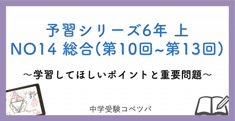 予習シリーズ6年生(改訂前：2022年度以前) 算数：上第14回 総合(第10回~第13回)のおはなし│中学受験コベツバ